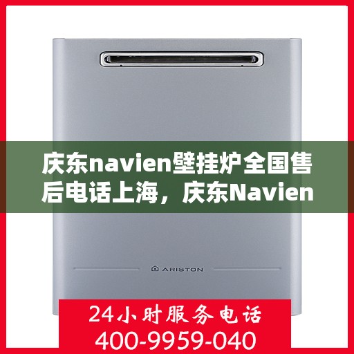 庆东navien壁挂炉全国售后电话上海，庆东Navien壁挂炉上海售后专线，专业售后，贴心服务