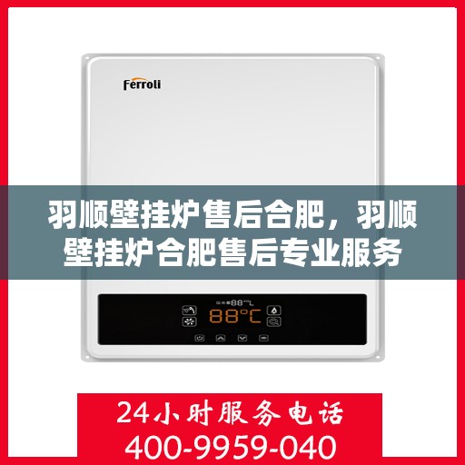 羽顺壁挂炉售后合肥，羽顺壁挂炉合肥售后专业服务