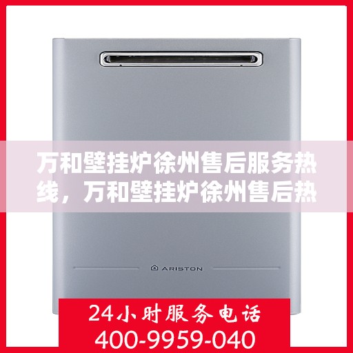 万和壁挂炉徐州售后服务热线，万和壁挂炉徐州售后热线专业服务，贴心保障您的温暖生活