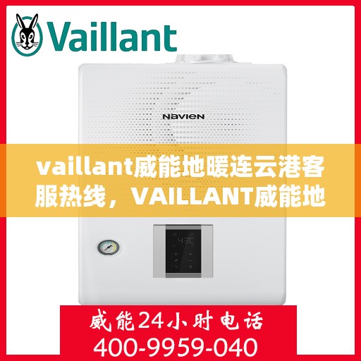 vaillant威能地暖连云港客服热线，VAILLANT威能地暖连云港客服热线，专业解答，温暖您的每一个冬季