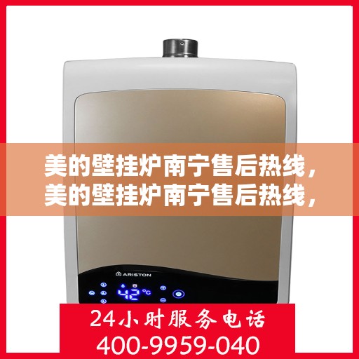 美的壁挂炉南宁售后热线，美的壁挂炉南宁售后热线，专业维修与贴心服务