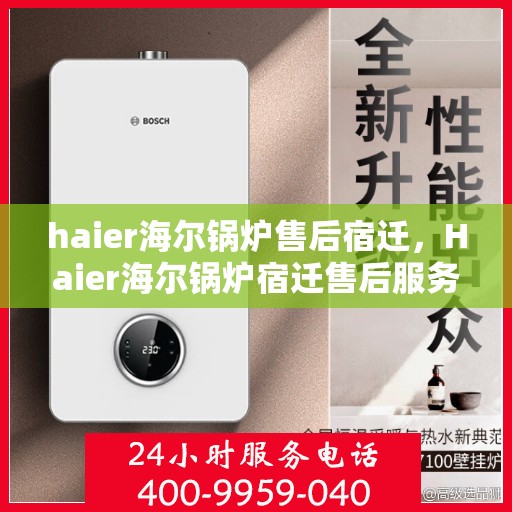 haier海尔锅炉售后宿迁，Haier海尔锅炉宿迁售后服务中心，专业维修，贴心服务