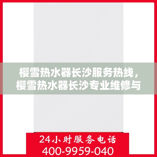 樱雪热水器长沙服务热线，樱雪热水器长沙专业维修与服务热线