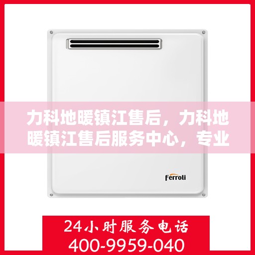 力科地暖镇江售后，力科地暖镇江售后服务中心，专业团队，温暖您的生活