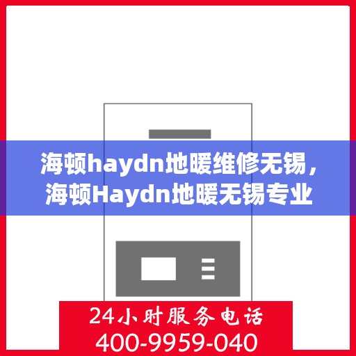 海顿haydn地暖维修无锡，海顿Haydn地暖无锡专业维修服务