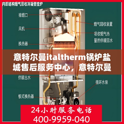 意特尔曼italtherm锅炉盐城售后服务中心，意特尔曼italtherm锅炉盐城售后服务中心，专业服务，贴心保障
