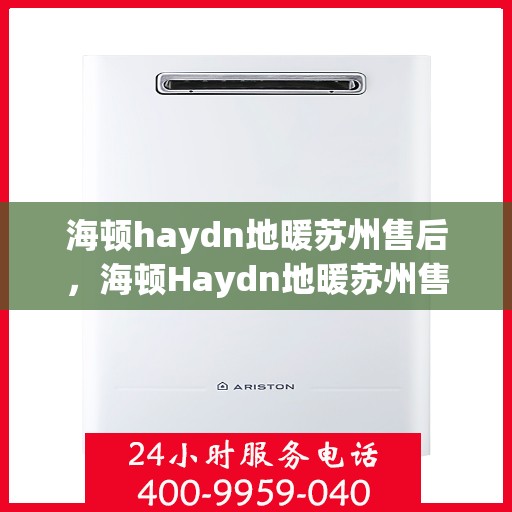 海顿haydn地暖苏州售后，海顿Haydn地暖苏州售后服务解析