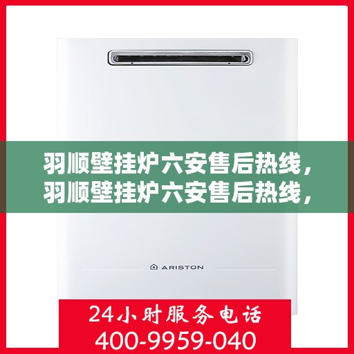 羽顺壁挂炉六安售后热线，羽顺壁挂炉六安售后热线，专业维修、服务热线公布