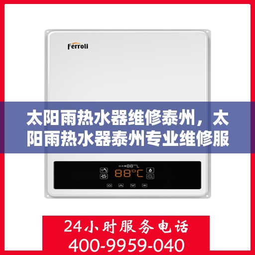 太阳雨热水器维修泰州，太阳雨热水器泰州专业维修服务