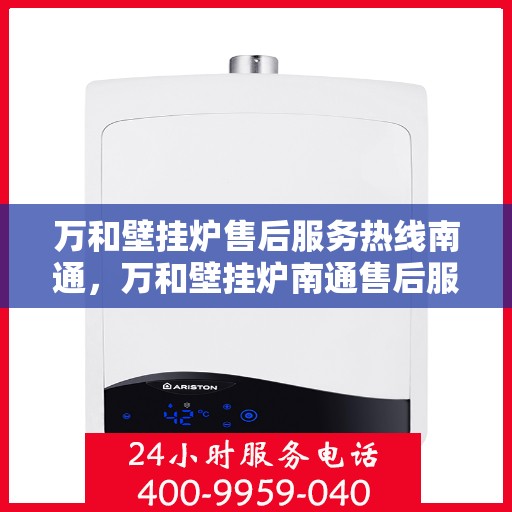 万和壁挂炉售后服务热线南通，万和壁挂炉南通售后服务热线详解