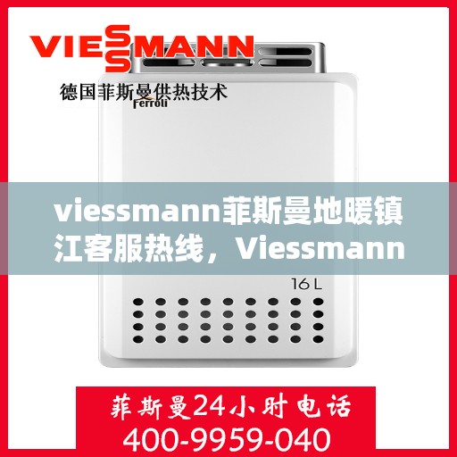 viessmann菲斯曼地暖镇江客服热线，Viessmann菲斯曼地暖镇江客服热线，专业解决您的地暖问题