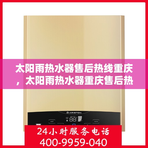 太阳雨热水器售后热线重庆，太阳雨热水器重庆售后热线全攻略