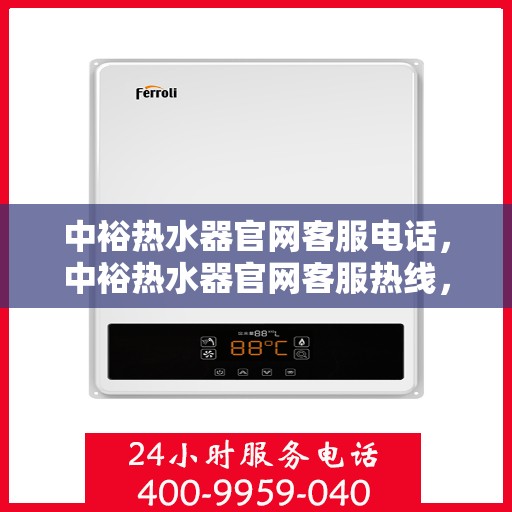 中裕热水器官网客服电话，中裕热水器官网客服热线，专业解答，贴心服务
