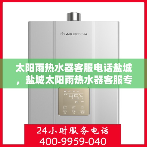 太阳雨热水器客服电话盐城，盐城太阳雨热水器客服专线