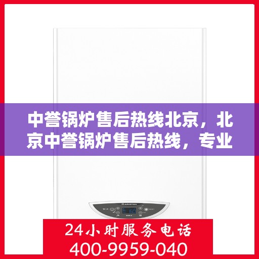中誉锅炉售后热线北京，北京中誉锅炉售后热线，专业维修，贴心服务