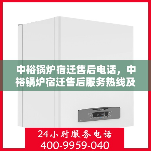中裕锅炉宿迁售后电话，中裕锅炉宿迁售后服务热线及电话公布