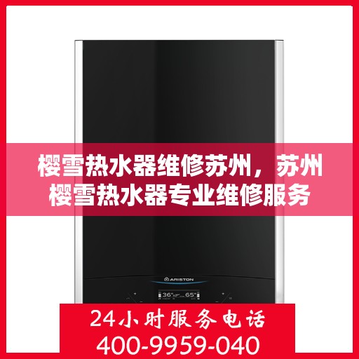 樱雪热水器维修苏州，苏州樱雪热水器专业维修服务