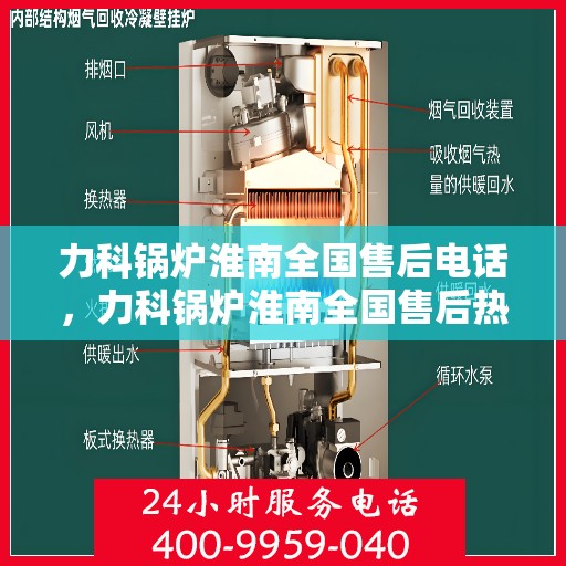 力科锅炉淮南全国售后电话，力科锅炉淮南全国售后热线电话公布