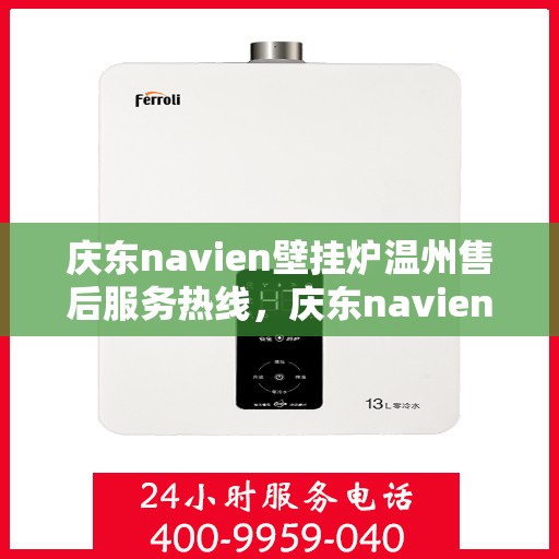 庆东navien壁挂炉温州售后服务热线，庆东navien壁挂炉温州专业售后服务热线，贴心解决您的使用问题