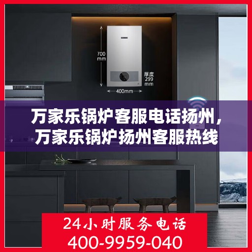 万家乐锅炉客服电话扬州，万家乐锅炉扬州客服热线