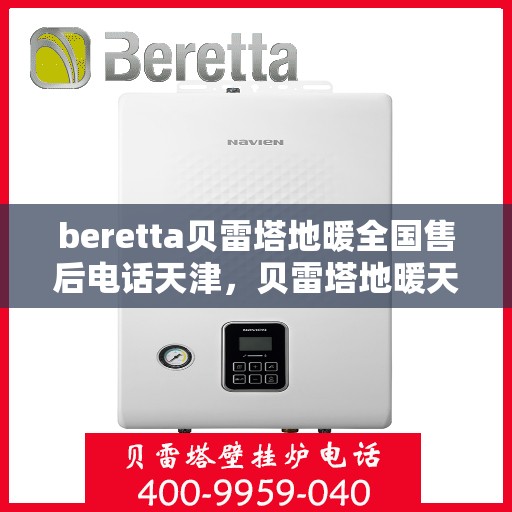 beretta贝雷塔地暖全国售后电话天津，贝雷塔地暖天津售后热线及全国售后服务电话大全