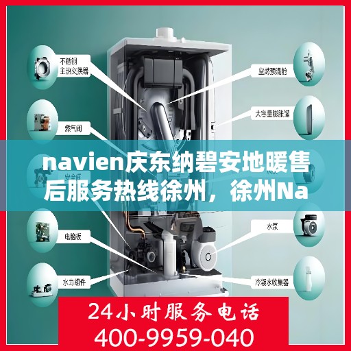 navien庆东纳碧安地暖售后服务热线徐州，徐州Navien庆东纳碧安地暖售后服务热线及专业维修支持