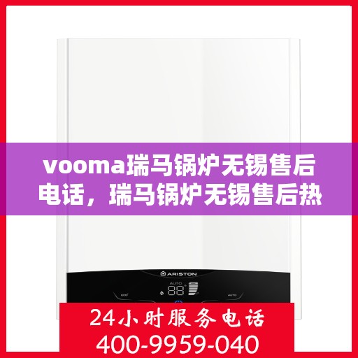 vooma瑞马锅炉无锡售后电话，瑞马锅炉无锡售后热线及维修服务支持