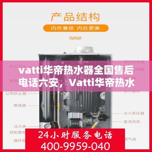 vatti华帝热水器全国售后电话六安，Vatti华帝热水器全国售后电话及维修服务在六安的详细介绍
