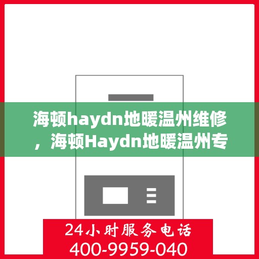 海顿haydn地暖温州维修，海顿Haydn地暖温州专业维修服务