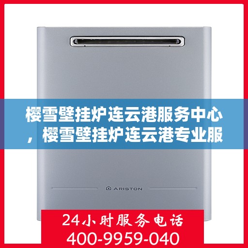 樱雪壁挂炉连云港服务中心，樱雪壁挂炉连云港专业服务中心