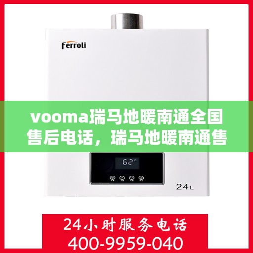 vooma瑞马地暖南通全国售后电话，瑞马地暖南通售后热线，专业维修，全国售后电话一键解决！