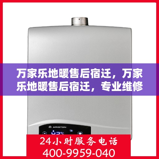 万家乐地暖售后宿迁，万家乐地暖售后宿迁，专业维修，贴心服务