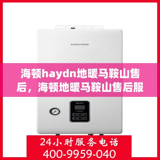 海顿haydn地暖马鞍山售后，海顿地暖马鞍山售后服务详解