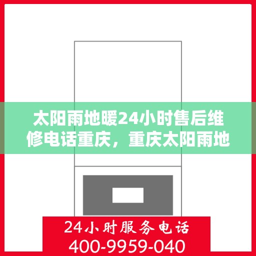 太阳雨地暖24小时售后维修电话重庆，重庆太阳雨地暖全天候售后维修服务热线