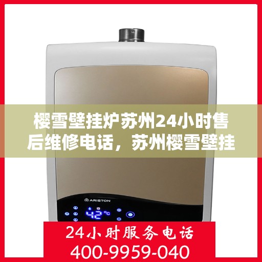 樱雪壁挂炉苏州24小时售后维修电话，苏州樱雪壁挂炉全天候售后维修服务热线