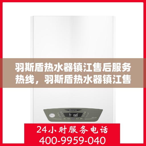 羽斯盾热水器镇江售后服务热线，羽斯盾热水器镇江售后热线，专业服务保障温暖家！