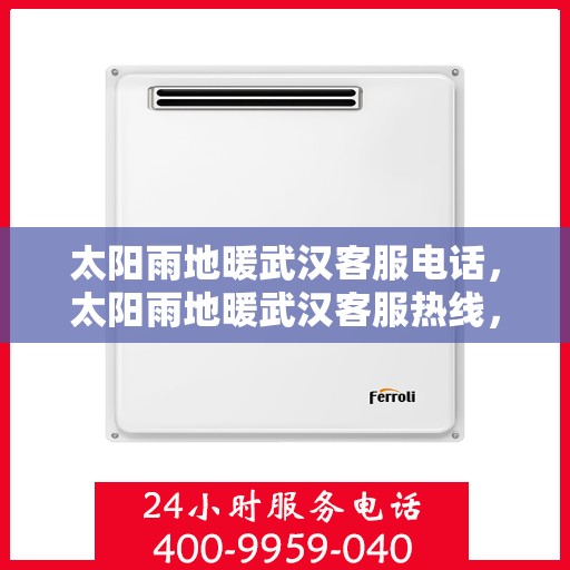 太阳雨地暖武汉客服电话，太阳雨地暖武汉客服热线，专业解答与贴心服务