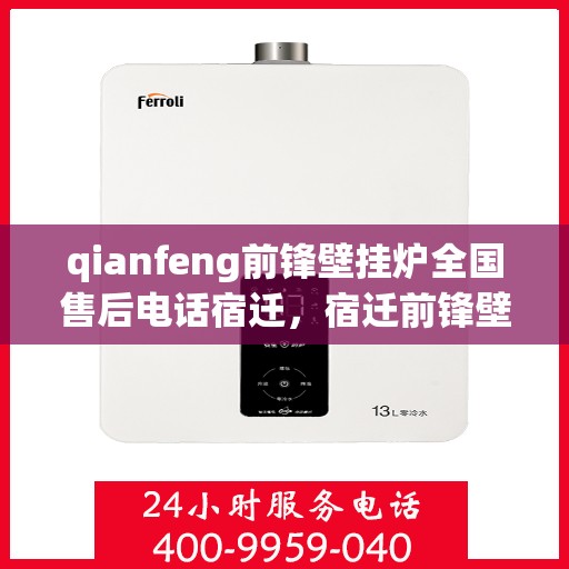 qianfeng前锋壁挂炉全国售后电话宿迁，宿迁前锋壁挂炉全国售后专线公布，专业解决您的热力问题