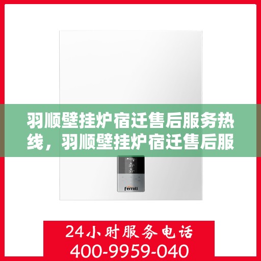 羽顺壁挂炉宿迁售后服务热线，羽顺壁挂炉宿迁售后服务热线，专业团队，贴心服务