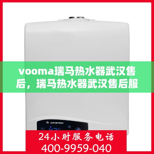 vooma瑞马热水器武汉售后，瑞马热水器武汉售后服务中心，专业维修，贴心服务