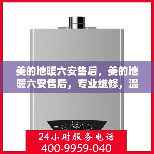 美的地暖六安售后，美的地暖六安售后，专业维修，温暖您的家