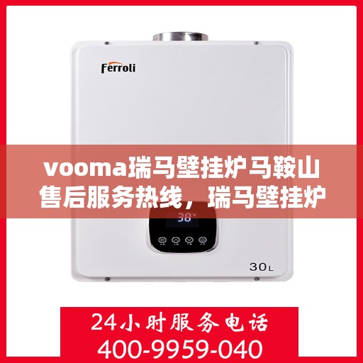 vooma瑞马壁挂炉马鞍山售后服务热线，瑞马壁挂炉马鞍山售后服务热线，专业团队，贴心服务