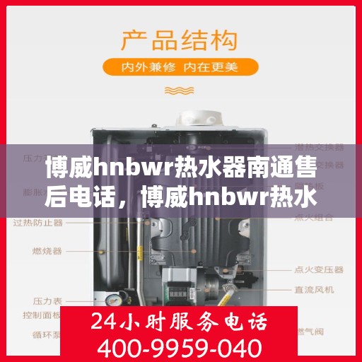 博威hnbwr热水器南通售后电话，博威hnbwr热水器南通售后热线及维修服务指南