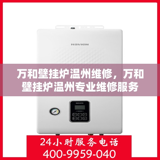 万和壁挂炉温州维修，万和壁挂炉温州专业维修服务