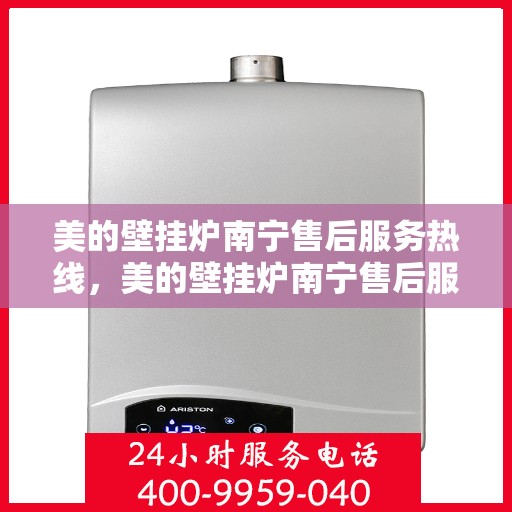 美的壁挂炉南宁售后服务热线，美的壁挂炉南宁售后服务热线，专业团队为您提供全方位服务支持