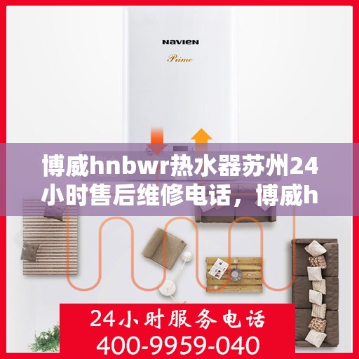 博威hnbwr热水器苏州24小时售后维修电话，博威hnbwr热水器苏州全天候售后维修服务热线