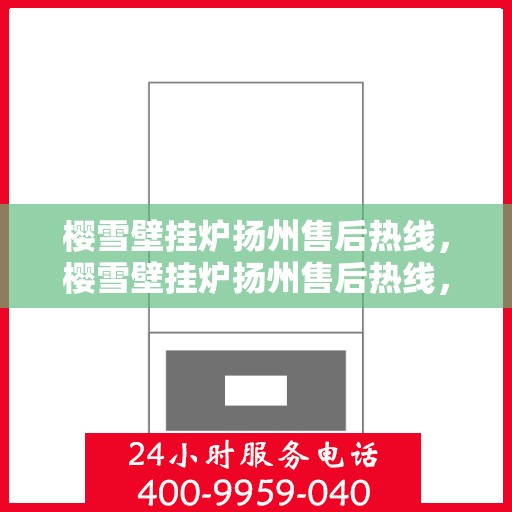樱雪壁挂炉扬州售后热线，樱雪壁挂炉扬州售后热线，专业服务，温暖您的冬季生活