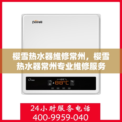 樱雪热水器维修常州，樱雪热水器常州专业维修服务