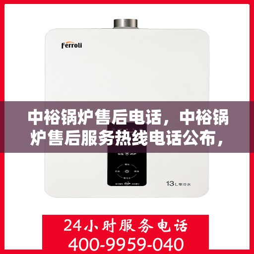 中裕锅炉售后电话，中裕锅炉售后服务热线电话公布，专业解决您的锅炉问题！