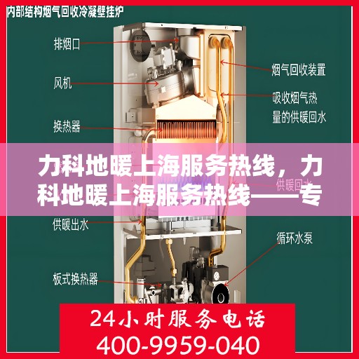 力科地暖上海服务热线，力科地暖上海服务热线——专业温暖解决方案，贴心服务一触即达